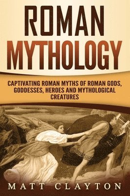 Matt Clayton - Roman Mythology: Captivating Roman Myths of Roman Gods, Goddesses, Heroes and Mythological Creatures, Häftad. Tillgänglighet: Lägg i varukorg