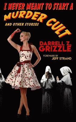Darrell Z. Grizzle - I Never Meant To Start A Murder Cult and other stories, Häftad