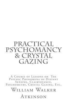 William Walker Atkinson, Dennis Logan - Practical Psychomancy & Crystal Gazing: A Course of Lessons on The Psychic Phenomena of Distant Sensing, Clairvoyance, Psychometry, Crystal Gazing, Et, Häftad