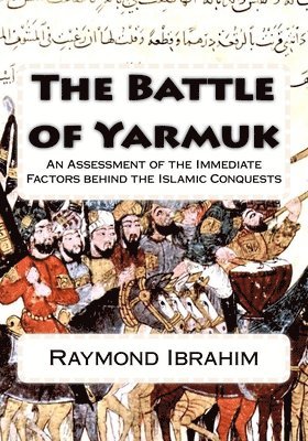 Raymond Ibrahim - The Battle of Yarmuk: An Assessment of the Immediate Factors behind the Islamic Conquests, Häftad. Tillgänglighet: Lägg i varukorg