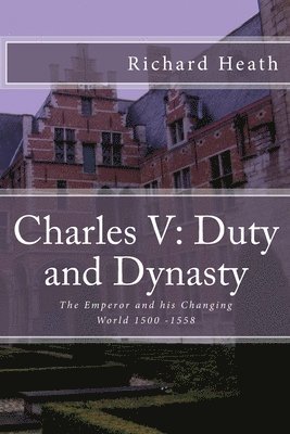 Richard Heath - Charles V: Duty and Dynasty: The Emperor and his Changing World 1500-1558, Häftad. Tillgänglighet: Lägg i varukorg