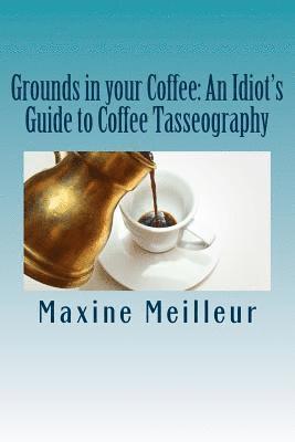 Maxine Meilleur - Grounds in your Coffee: An Idiot's Guide to Coffee Tasseography, Häftad. Tillgänglighet: Lägg i varukorg