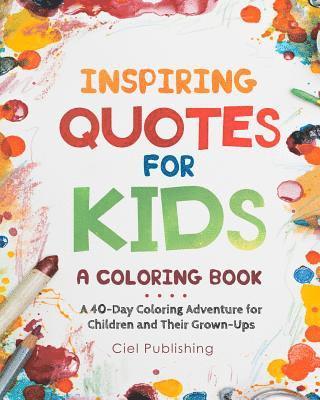 Ciel Publishing - Inspiring Quotes for Kids: A Coloring Book. A 40-Day Coloring Adventure for Happy Children and Their Grown-Ups, Häftad. Tillgänglighet: Lägg i varukorg