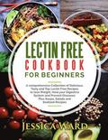 Lectin Free Cookbook For Beginners: A comprehensive Collection of Delicious, Tasty and Top Lectin Free Recipes to lose Weight, Heal your Digestive Sys