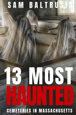 Sam Baltrusis - 13 Most Haunted Cemeteries in Massachusetts, Häftad. Tillgänglighet: Lägg i varukorg