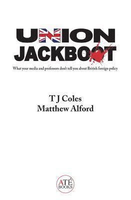 Matthew Alford, Tj Coles - Union Jackboot: What Your Media and Professors Don't Tell You About British Foreign Policy (low budget, third world edition), Häftad