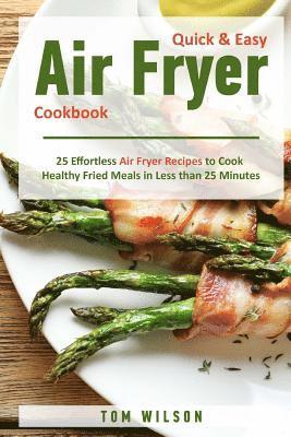 Tom Wilson - Quick & Easy Air Fryer Cookbook: 25 Effortless Air Fryer Recipes to Cook Healthy Fried Meals in Less than 25 Minutes, Häftad
