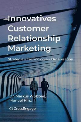 Manuel Hinz, Markus Wubben - Innovatives Customer Relationship Marketing: Strategie - Technologie - Organisation, Häftad