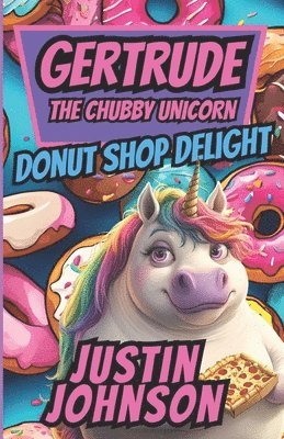 Justin Johnson - Gertrude The Chubby Unicorn Book Three: Gertrude's Donut Shop Delight, Häftad. Tillgänglighet: Lägg i varukorg