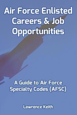 Lawrence Keith - Air Force Enlisted Careers & Job Opportunities: A Guide to Air Force Specialty Codes (AFSC), Häftad. Tillgänglighet: Lägg i varukorg