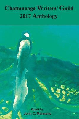 Chattanooga Writers' Guild, John C. Mannone - Chattanooga Writers' Guild 2017 Anthology, Häftad