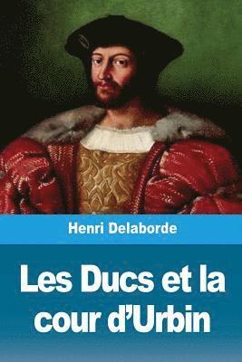 Henri Delaborde - Les Ducs et la cour d'Urbin, Häftad