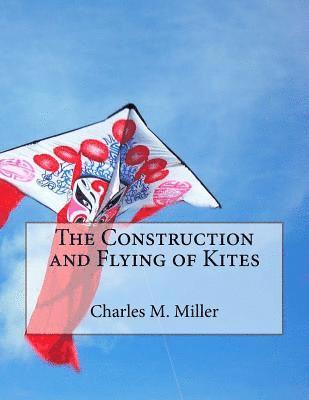 Charles M. Miller - The Construction and Flying of Kites, Häftad. Tillgänglighet: Lägg i varukorg