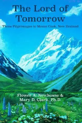 Flower A. Newhouse - The Lord of Tomorrow: Three Pilgrimages to Mt. Cook, New Zealand, Häftad. Tillgänglighet: Lägg i varukorg