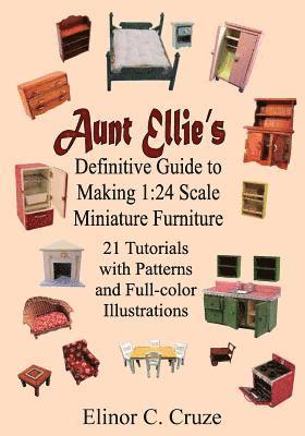 Elinor C. Cruze - Aunt Ellie's Definitive Guide to Making 1: 24 Scale Miniature Furniture: 21 Detailed Tutorials with Patterns and Full-Color Illustrations, Häftad