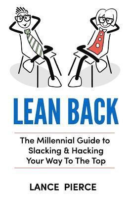 Lance Pierce - Lean Back: A Millennial Guide to Slacking & Hacking Your Way to the Top, Häftad