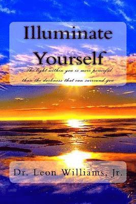Leon Williams Jr - Illuminate Yourself: The Light Within You is More Powerful than the Darkness that can Surround You, Häftad