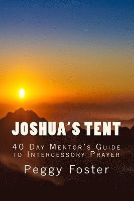 Peggy Foster - Joshua's Tent: A 40 Day Mentor's Guide to Intercession, Häftad