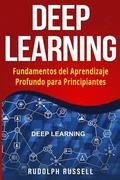 Deep Learning: Fundamentos del Aprendizaje Profundo Para Principiantes (Deep Learning in Spanish /Deep Learning En Espa
