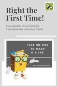 Right The First Time!: Educational Imprinting for Your Business & Your Child