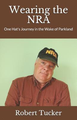 Robert Tucker - Wearing the Nra: One Hat's Journey in the Wake of Parkland, Häftad. Tillgänglighet: Lägg i varukorg