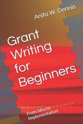 Anita W Dennis, Carlette D Dennis - Grant Writing for Beginners, Häftad. Tillgänglighet: Lägg i varukorg