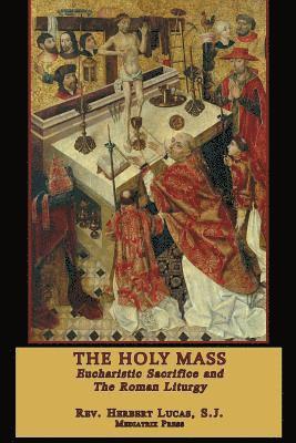 Mediatrix Press, Herbert Lucas Sj - The Holy Mass: The Eucharistic Sacrifice and the Roman Liturgy, Häftad. Tillgänglighet: Lägg i varukorg