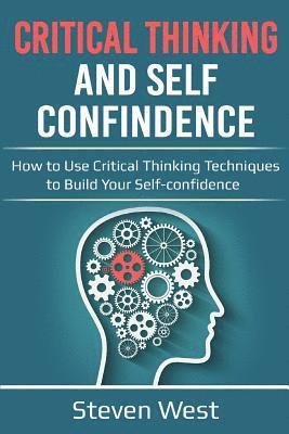 Steven West - Critical Thinking & Self Confidence: How to Use Critical Thinking Techniques to Build Your Self-Confidence, Häftad. Tillgänglighet: Lägg i varukorg