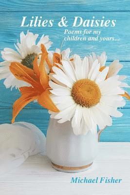 Michael Fisher - Lilies and Daisies: Poems for My Children and Yours, Häftad