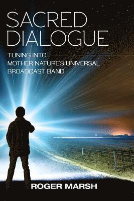 Roger Marsh - Sacred Dialogue: Tuning into Mother Nature's Universal Broadcast Band, Häftad