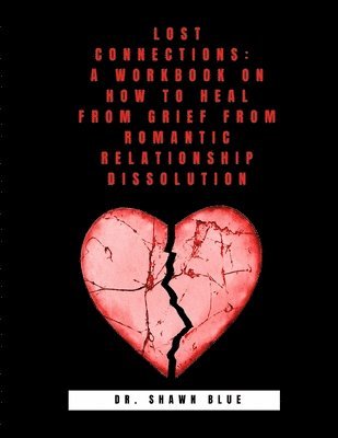 Shawn Blue - Lost Connections: A Workbook on How to Heal from Grief from Romantic Relationship Dissolution, Häftad. Tillgänglighet: Lägg i varukorg