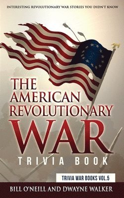 Dwayne Walker, Bill O'Neill - The American Revolutionary War Trivia Book: Interesting Revolutionary War Stories You Didn't Know, Häftad. Tillgänglighet: Lägg i varukorg
