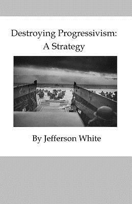 Jefferson White - Destroying Progressivism: A Strategy, Häftad. Tillgänglighet: Lägg i varukorg