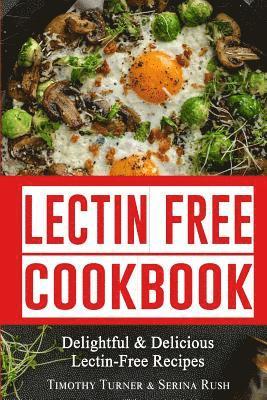 Timothy Turner - Lectin Free Cookbook: Simple, Quick & Easy Lectin Free Recipes for Weight Loss, Health Improvement and Much More!, Häftad. Tillgänglighet: Lägg i varukorg