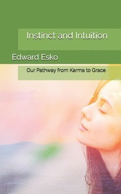Edward Esko - Instinct and Intuition: Our Pathway from Karma to Grace, Häftad