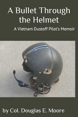 Douglas E. Moore - A Bullet Through the Helmet: A Vietnam Dustoff Pilot's Memoir, Häftad. Tillgänglighet: Lägg i varukorg