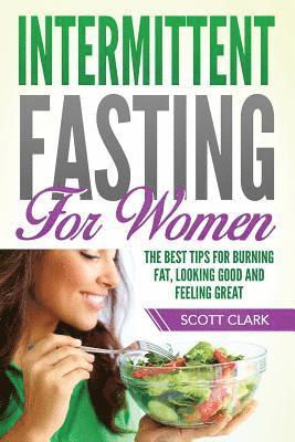 Scott Clark - Intermittent Fasting for Women: The Best Tips for Burning Fat, Looking Good and Feeling Great, Häftad. Tillgänglighet: Lägg i varukorg