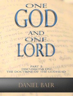 Daniel Baer - One God and One Lord: Part 2: Discussions on the Doctrine of the Godhead, Häftad