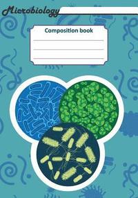 Microbiology Composition Book: 200 Pages with 7 X 10(17.78 X 25.4 CM) Size. Notebook for Real Biologist and Microbiologist with Bacterias Under the M