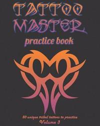 Tattoo Master Practice Book - 50 Unique Tribal Tattoos to Practice: 8 X 10(20.32 X 25.4 CM) Size Pages with 3 Dots Per Inch to Practice with Real Hand