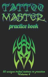 Tattoo Master Practice Book - 50 Unique Tribal Tattoos to Practice: 5 X 8(12.7 X 20.32 CM) Size Pages with 3 Dots Per Inch to Practice with Real Hand-