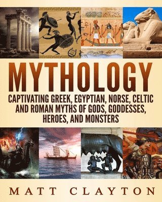 Matt Clayton - Mythology: Captivating Greek, Egyptian, Norse, Celtic and Roman Myths of Gods, Goddesses, Heroes, and Monsters, Häftad. Tillgänglighet: Lägg i varukorg
