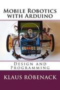 Mobile Robotics with Arduino: Design and Programming