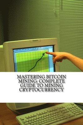 Mitchell Wilson - Mastering Bitcoin Mining: Complete Guide To Mining Cryptocurrency: Create Your Own Mining Rig, Häftad. Tillgänglighet: Lägg i varukorg