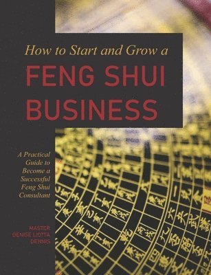Denise Liotta-Dennis - How to Start and Grow a Feng Shui Business: A Practical Guide to Become a Successful Feng Shui Consultant, Häftad. Tillgänglighet: Lägg i varukorg