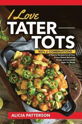 Alicia Patterson - I Love Tater Tots: 100's of Combinations of Hearty Recipes for all Your Crispy Baked Delicious Potato and Casserole Style Tot Meals, Häftad. Tillgänglighet: Lägg i varukorg