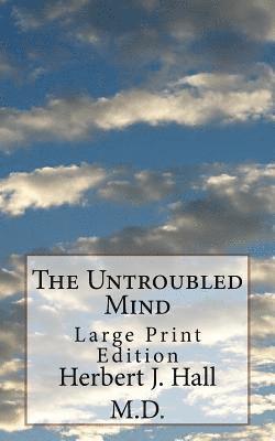 Herbert J. Hall - The Untroubled Mind: Large Print Edition, Häftad