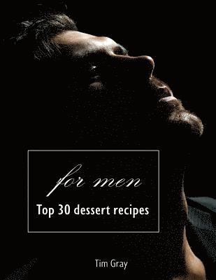 Tim Gray - TOP 30 Dessert Recipes - for Men, Häftad. Tillgänglighet: Lägg i varukorg