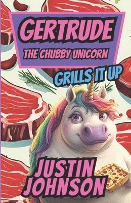 Justin Johnson - Gertrude the Chubby Unicorn Book Four: Gertrude Grills It Up, Häftad. Tillgänglighet: Lägg i varukorg