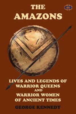 George Kennedy - The Amazons: Lives and Legends of Warrior Queens and Warrior Women of Ancient Times, Häftad. Tillgänglighet: Lägg i varukorg